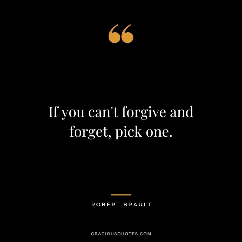 If you can't forgive and forget, pick one.