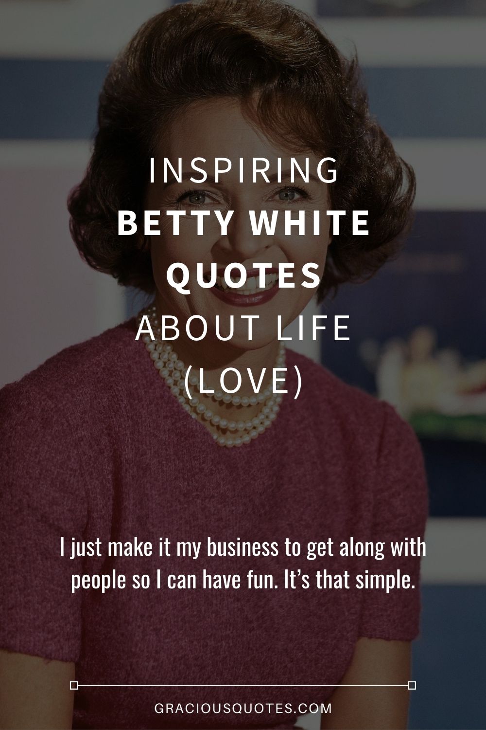 Inspiring Betty White Quotes About Life (LOVE) - Gracious Quotes