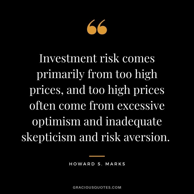 Investment risk comes primarily from too high prices, and too high prices often come from excessive optimism and inadequate skepticism and risk aversion.