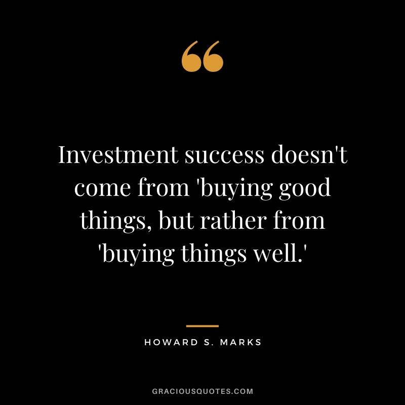 Investment success doesn't come from 'buying good things, but rather from 'buying things well.'