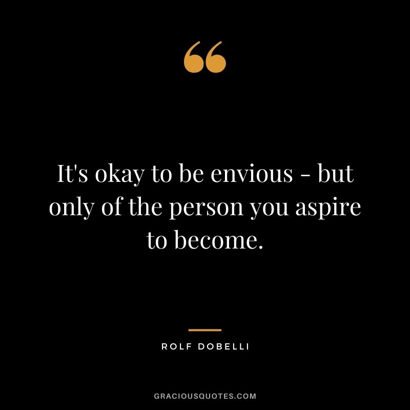 It's okay to be envious - but only of the person you aspire to become.