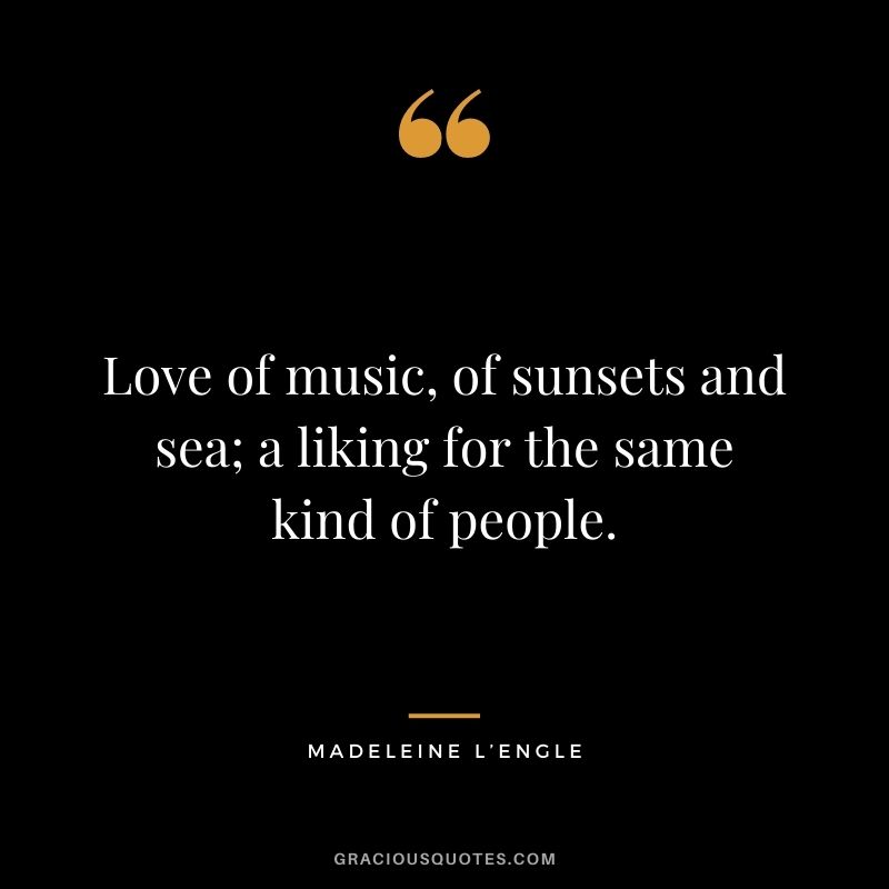 Love of music, of sunsets and sea; a liking for the same kind of people.