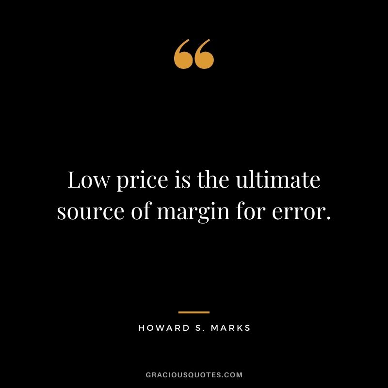 Low price is the ultimate source of margin for error.