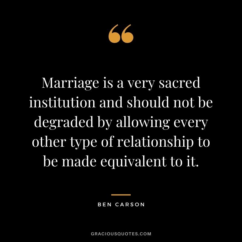 Marriage is a very sacred institution and should not be degraded by allowing every other type of relationship to be made equivalent to it.