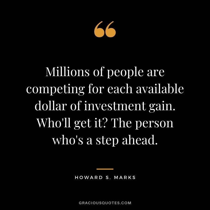 Millions of people are competing for each available dollar of investment gain. Who'll get it? The person who's a step ahead.