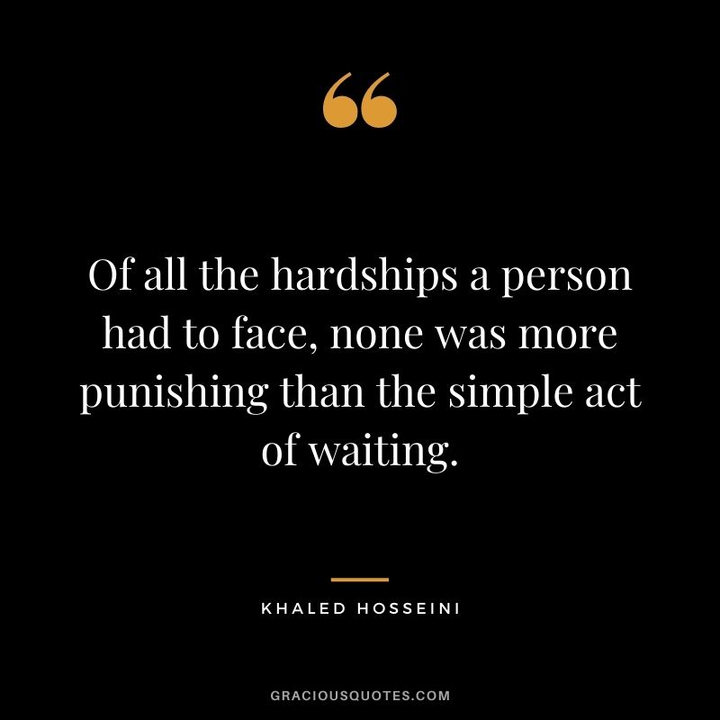 Of all the hardships a person had to face, none was more punishing than the simple act of waiting.