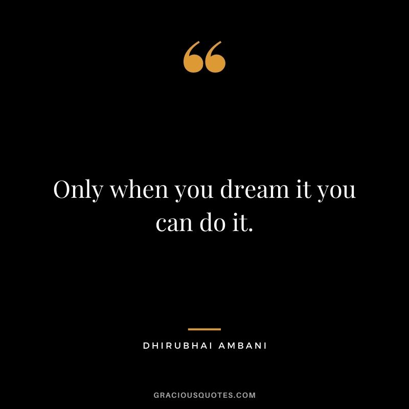 Only when you dream it you can do it.