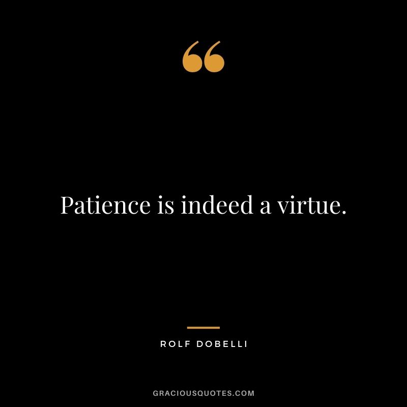 Patience is indeed a virtue.