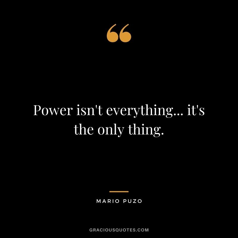 Power isn't everything... it's the only thing.