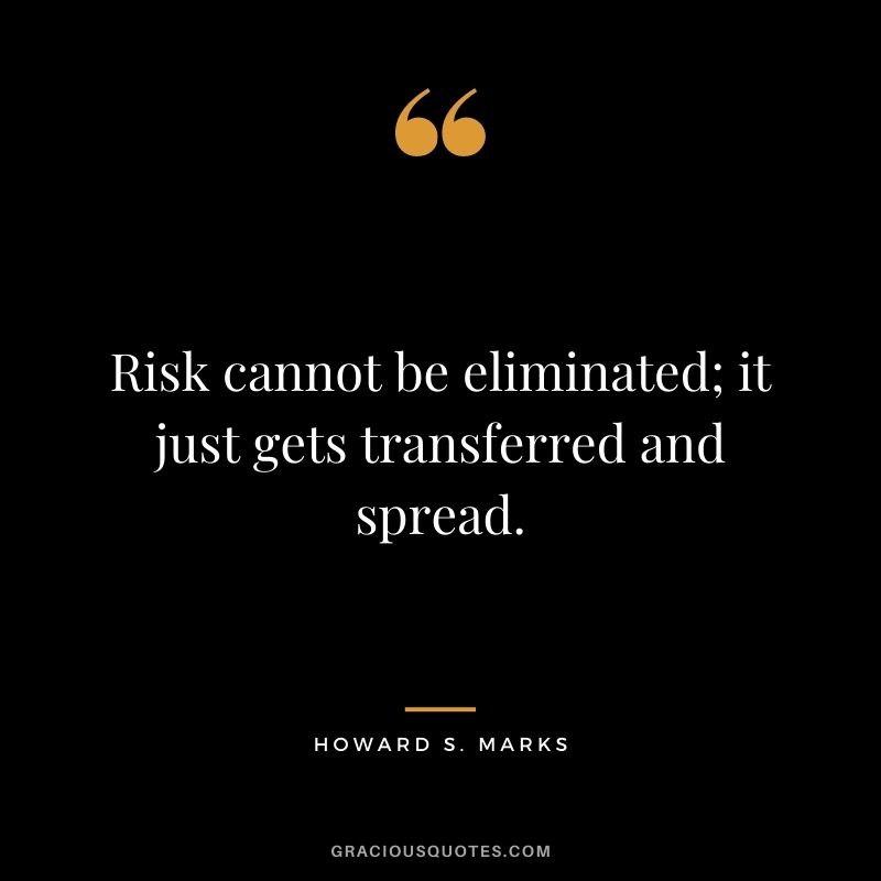Risk cannot be eliminated; it just gets transferred and spread.