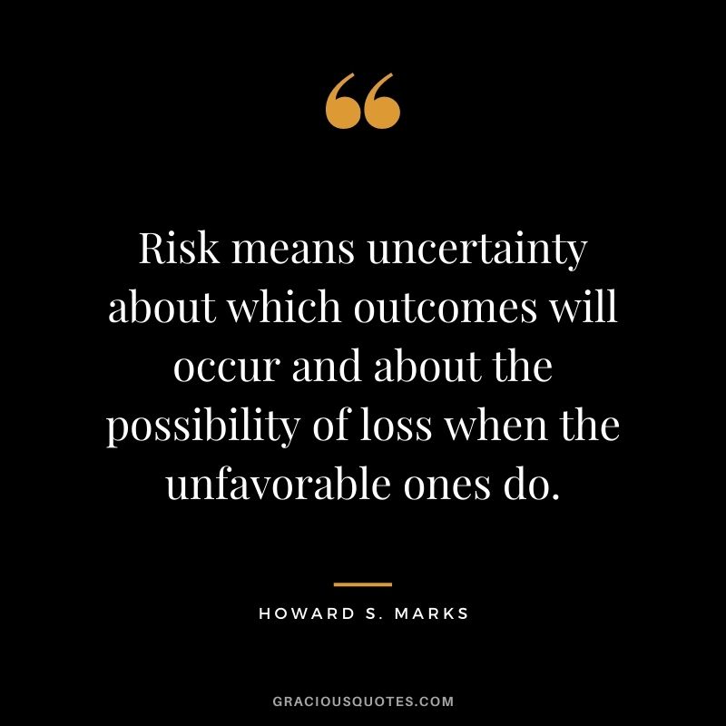 Risk means uncertainty about which outcomes will occur and about the possibility of loss when the unfavorable ones do.