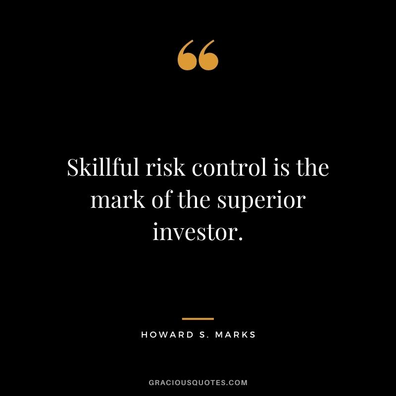 Skillful risk control is the mark of the superior investor.
