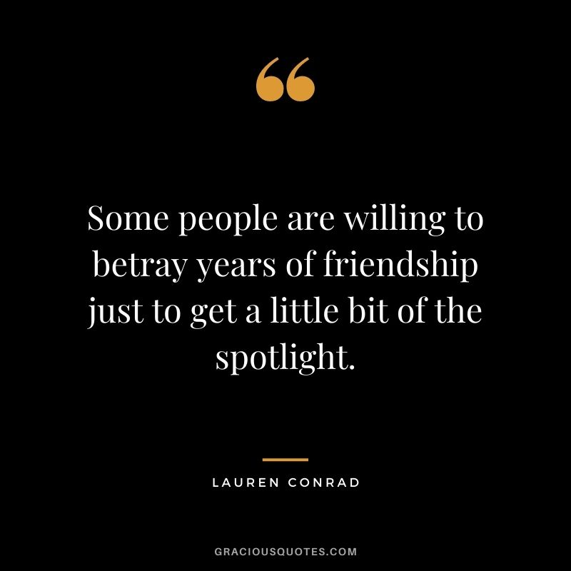 Some people are willing to betray years of friendship just to get a little bit of the spotlight.