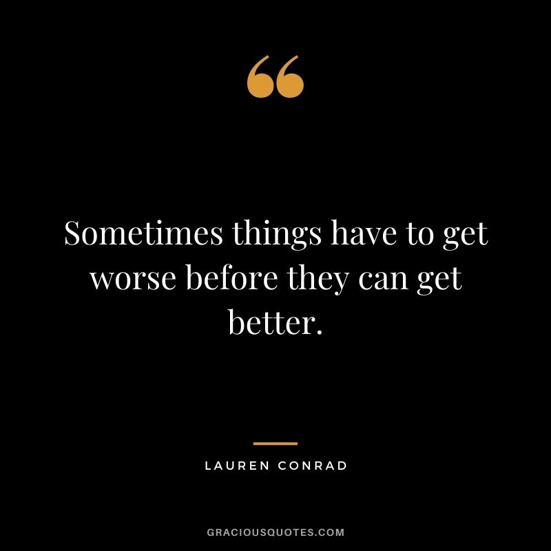 Sometimes things have to get worse before they can get better.