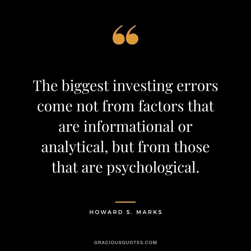 The biggest investing errors come not from factors that are informational or analytical, but from those that are psychological.