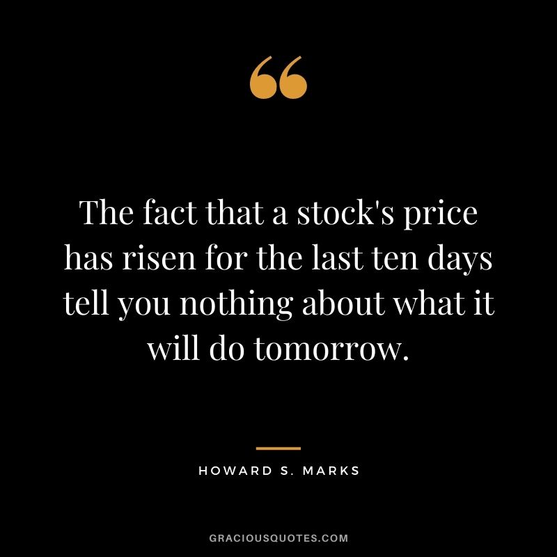 The fact that a stock's price has risen for the last ten days tell you nothing about what it will do tomorrow.