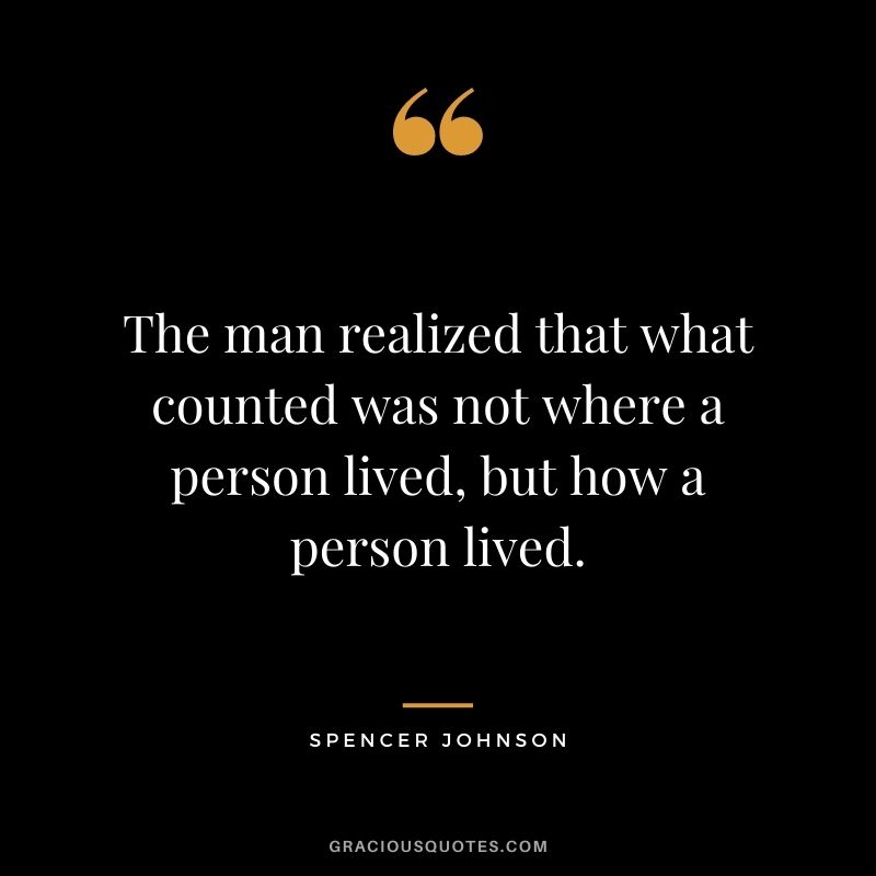The man realized that what counted was not where a person lived, but how a person lived.