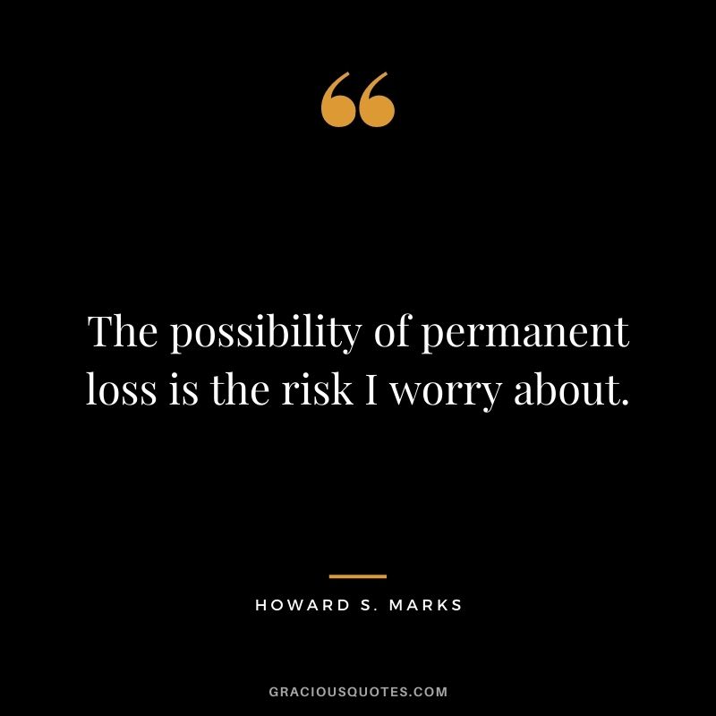 The possibility of permanent loss is the risk I worry about.