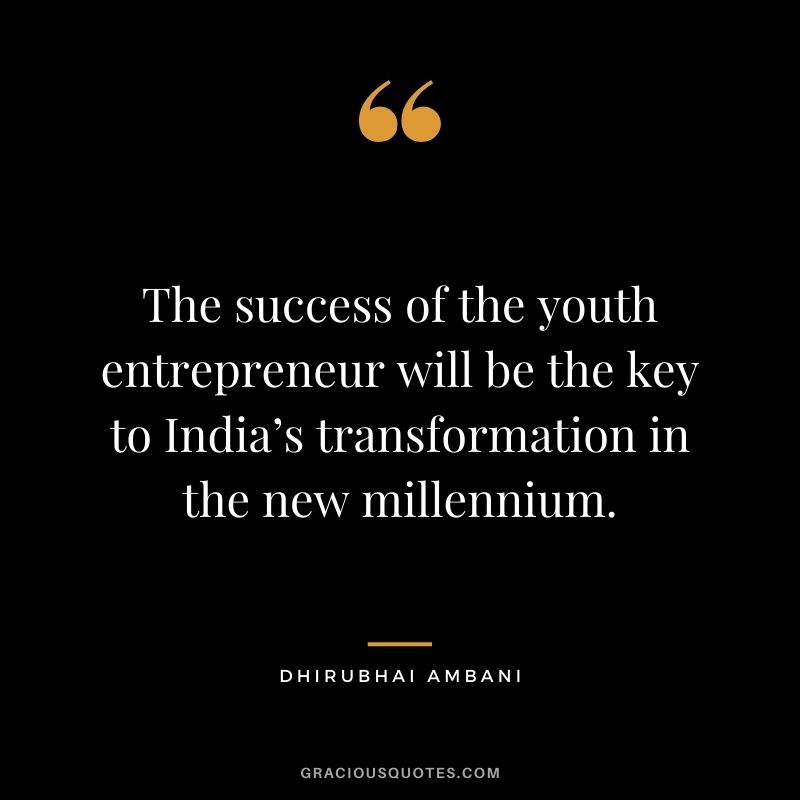 The success of the youth entrepreneur will be the key to India’s transformation in the new millennium.