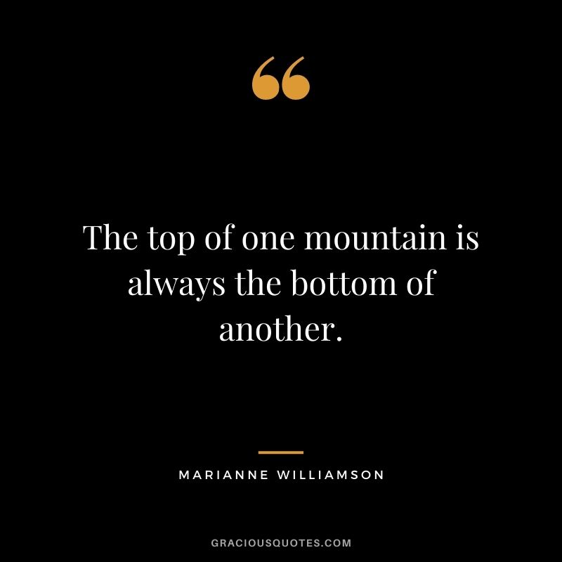 The top of one mountain is always the bottom of another.