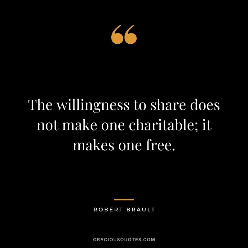 The willingness to share does not make one charitable; it makes one free.