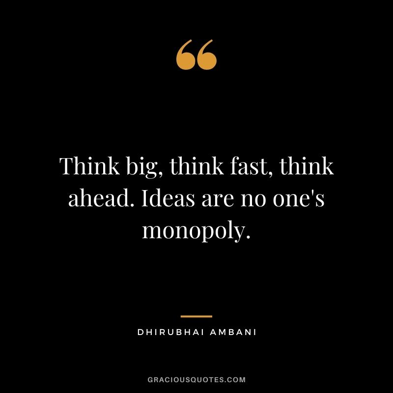 Think big, think fast, think ahead. Ideas are no one's monopoly.
