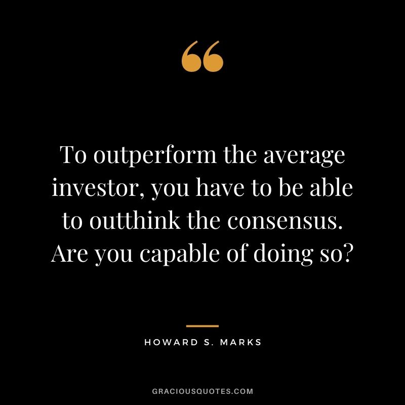To outperform the average investor, you have to be able to outthink the consensus. Are you capable of doing so?