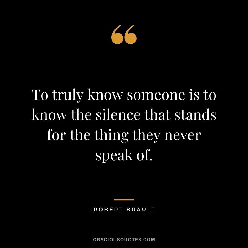 To truly know someone is to know the silence that stands for the thing they never speak of.