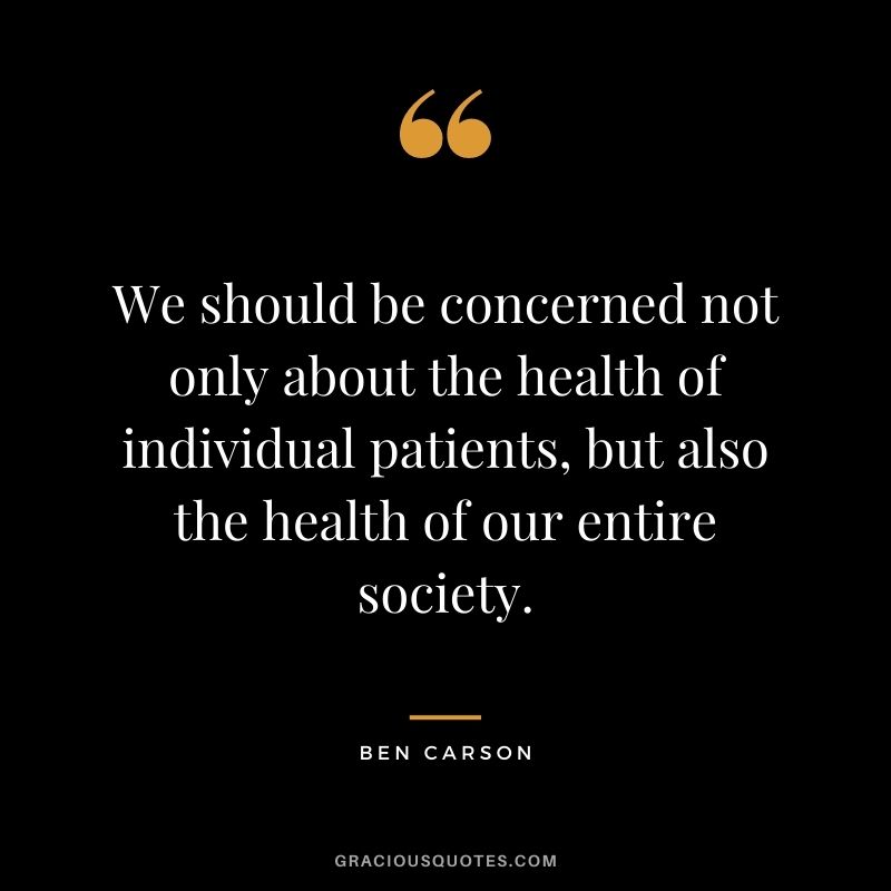 We should be concerned not only about the health of individual patients, but also the health of our entire society.
