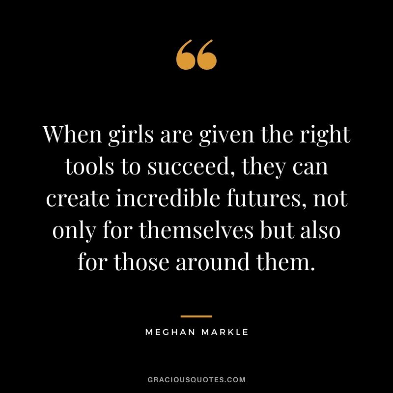 When girls are given the right tools to succeed, they can create incredible futures, not only for themselves but also for those around them.