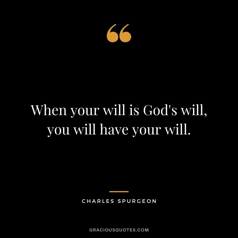 When your will is God's will, you will have your will.