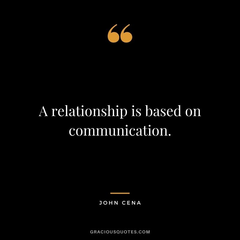A relationship is based on communication.