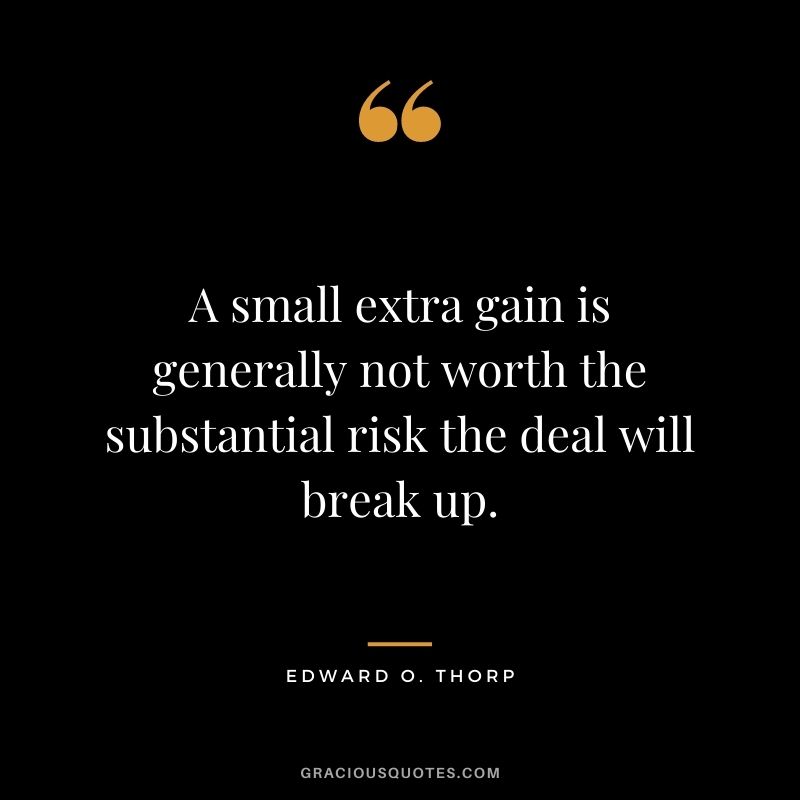 A small extra gain is generally not worth the substantial risk the deal will break up.