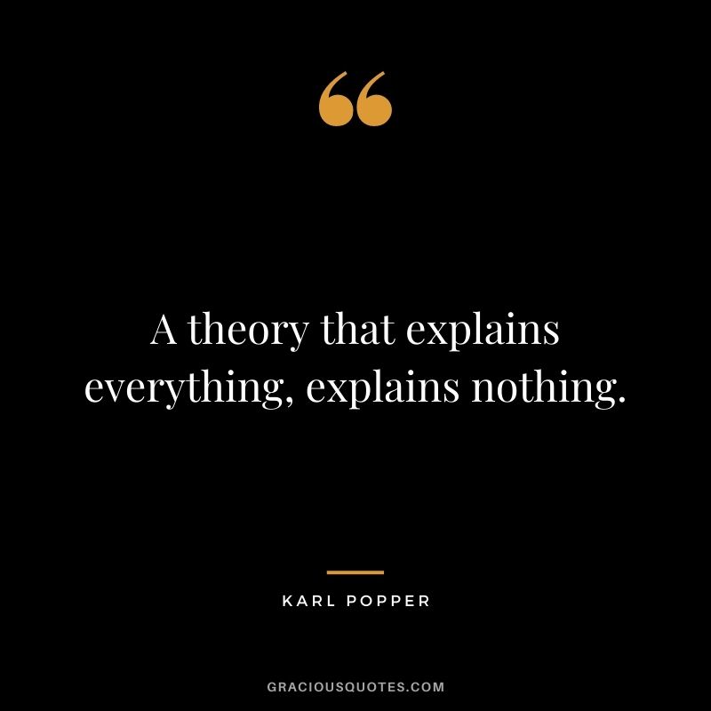 A theory that explains everything, explains nothing.