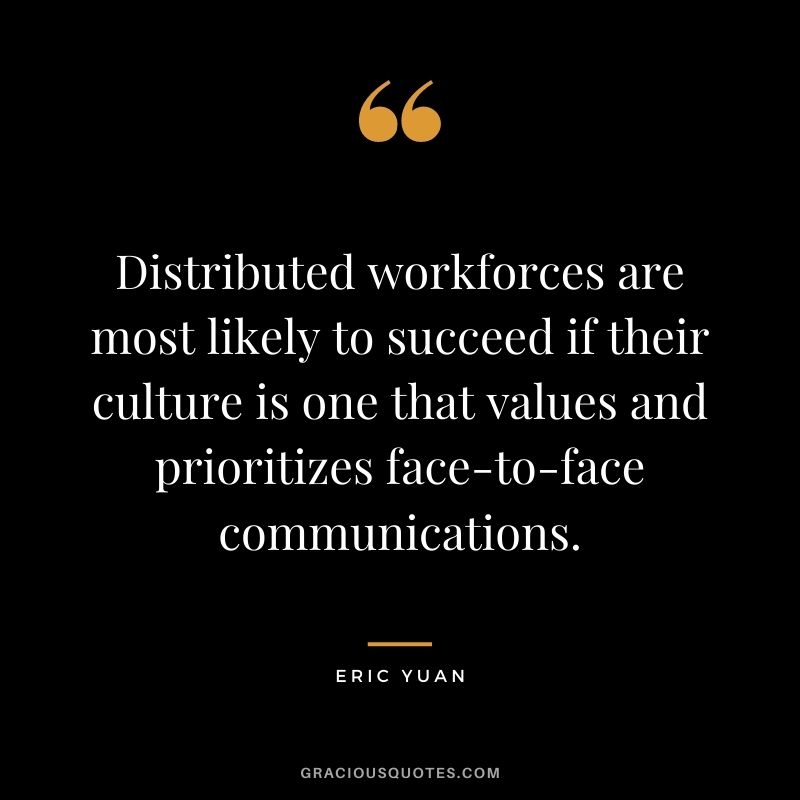 Distributed workforces are most likely to succeed if their culture is one that values and prioritizes face-to-face communications.