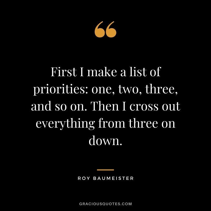 First I make a list of priorities one, two, three, and so on. Then I cross out everything from three on down.