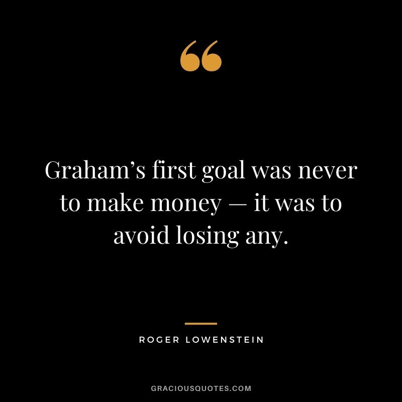 Graham’s first goal was never to make money — it was to avoid losing any.