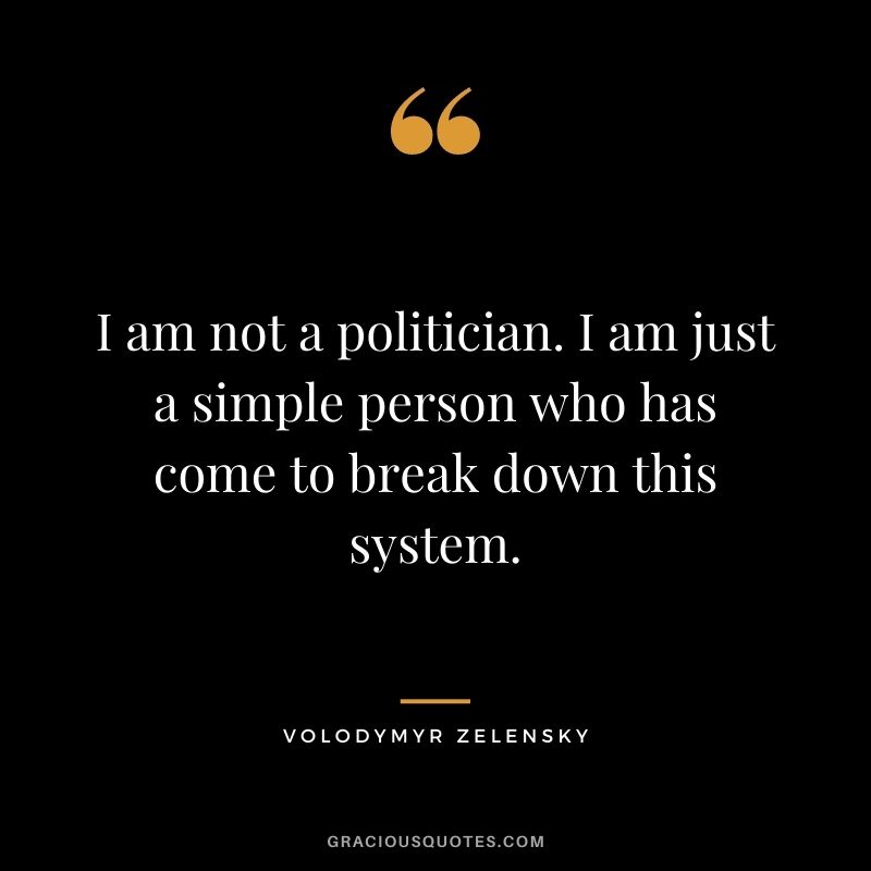 I am not a politician. I am just a simple person who has come to break down this system.