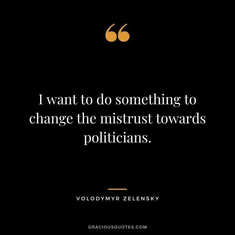 I want to do something to change the mistrust towards politicians.