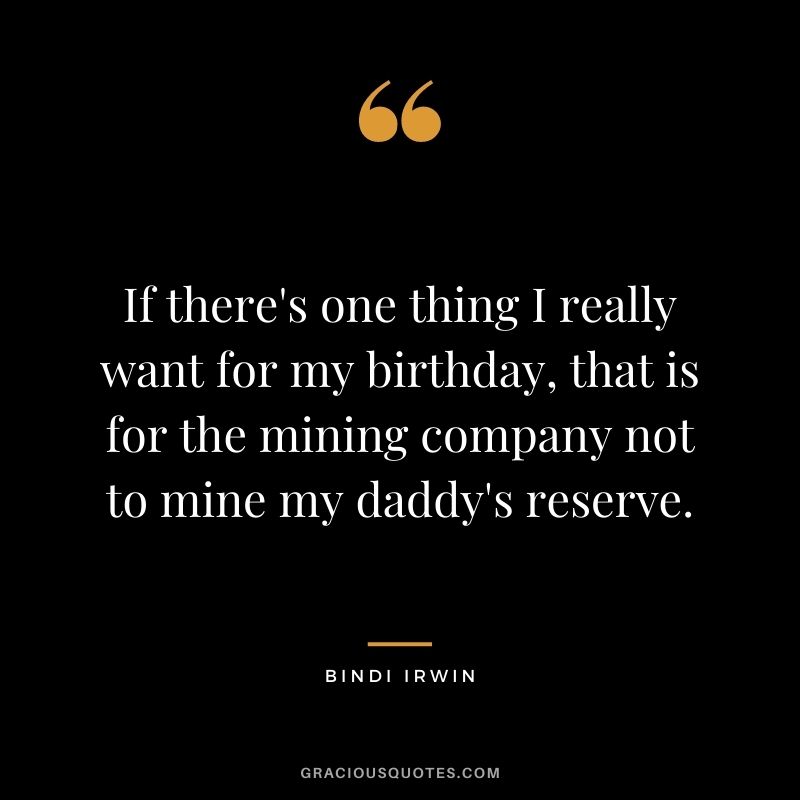 If there's one thing I really want for my birthday, that is for the mining company not to mine my daddy's reserve.