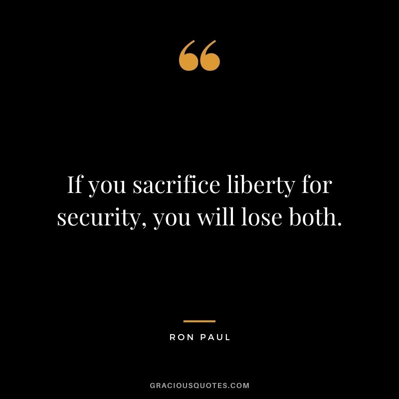 If you sacrifice liberty for security, you will lose both.