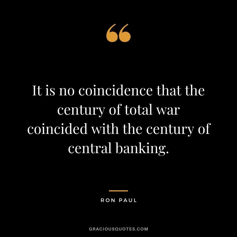 It is no coincidence that the century of total war coincided with the century of central banking.