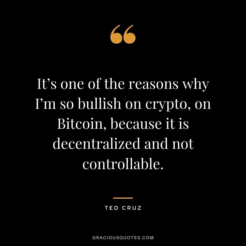 It’s one of the reasons why I’m so bullish on crypto, on Bitcoin, because it is decentralized and not controllable.