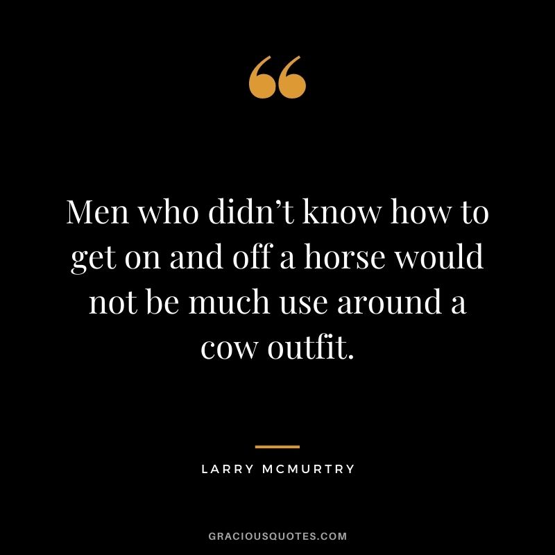 Men who didn’t know how to get on and off a horse would not be much use around a cow outfit.