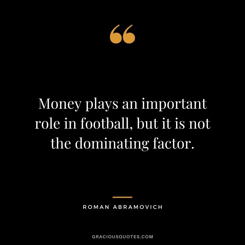 Money plays an important role in football, but it is not the dominating factor.