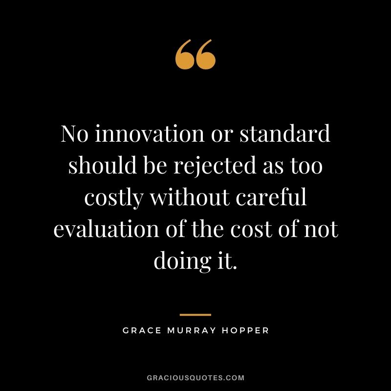 No innovation or standard should be rejected as too costly without careful evaluation of the cost of not doing it.