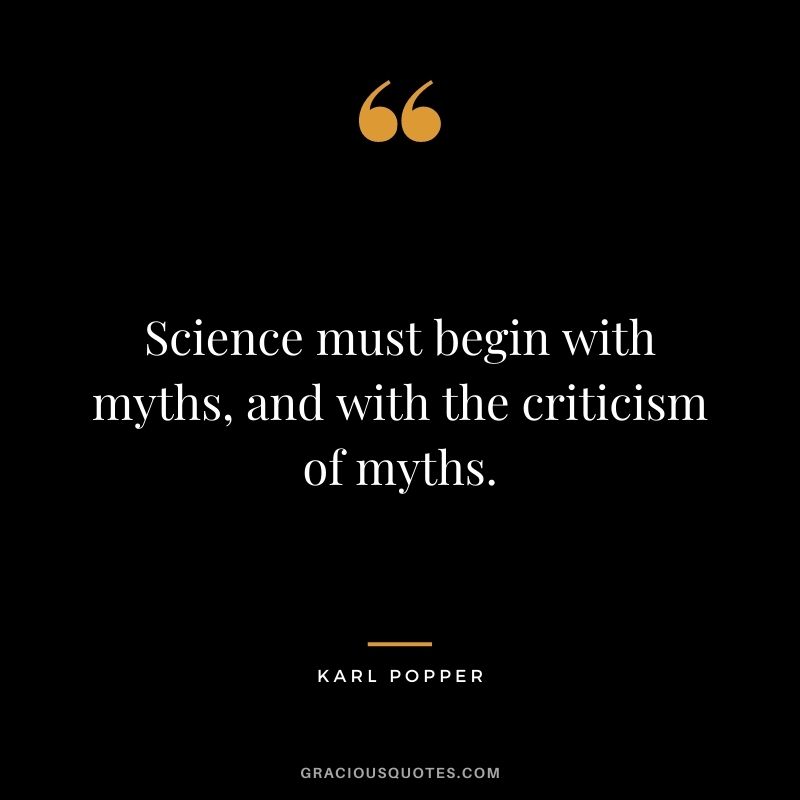 Science must begin with myths, and with the criticism of myths.