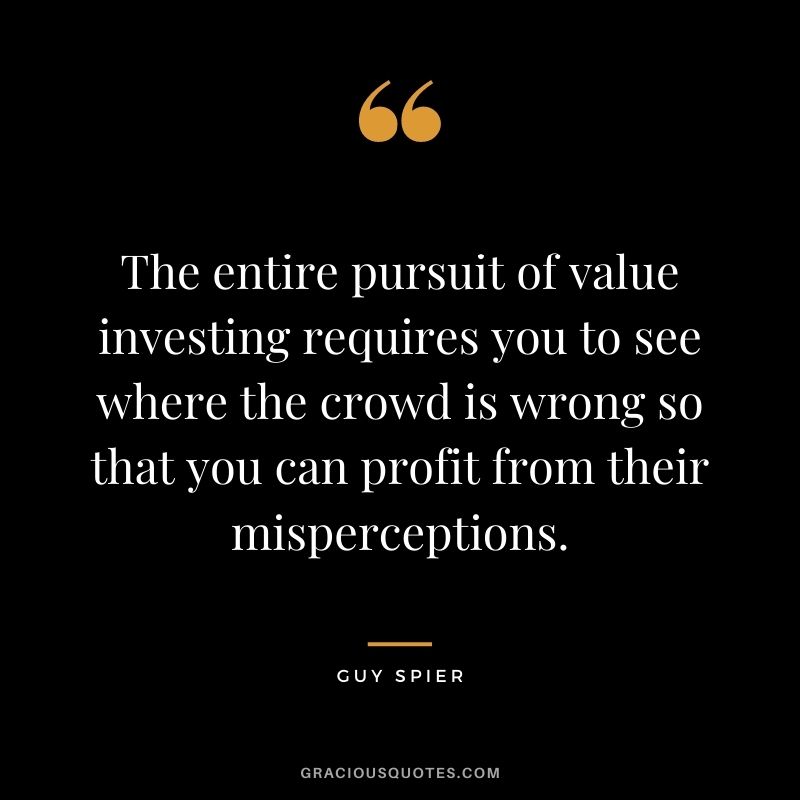 The entire pursuit of value investing requires you to see where the crowd is wrong so that you can profit from their misperceptions.