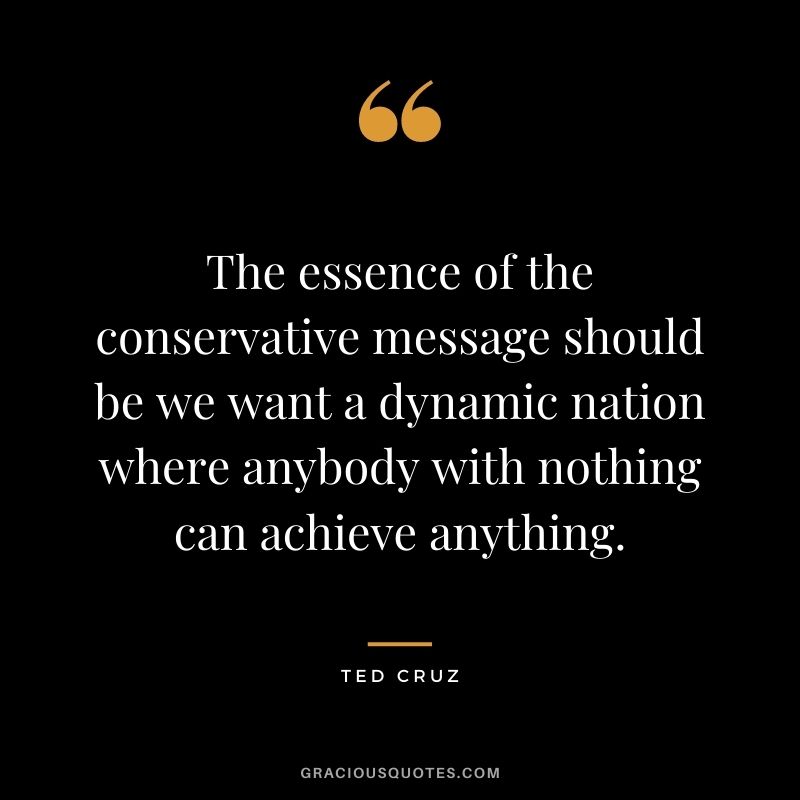The essence of the conservative message should be we want a dynamic nation where anybody with nothing can achieve anything.