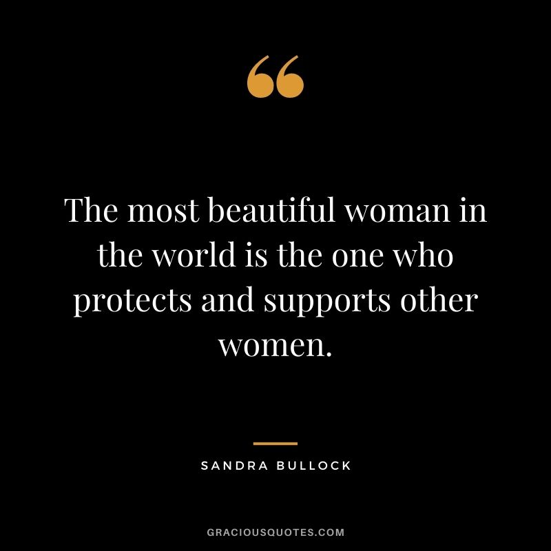 The most beautiful woman in the world is the one who protects and supports other women.